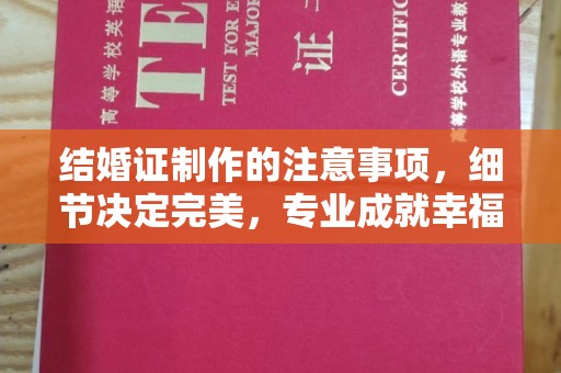 防城港结婚证制作的注意事项，细节决定完美，专业成就幸福